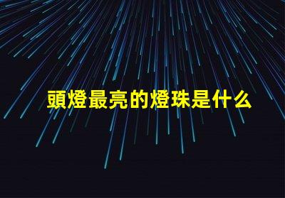 頭燈最亮的燈珠是什么型號 最好的led燈珠是什么型號